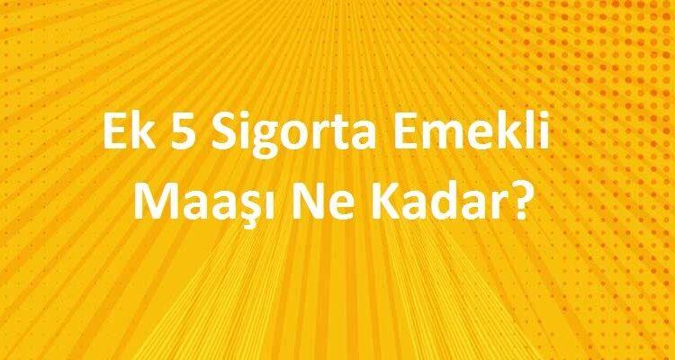 ek 5 emekli maaşı ne kadar