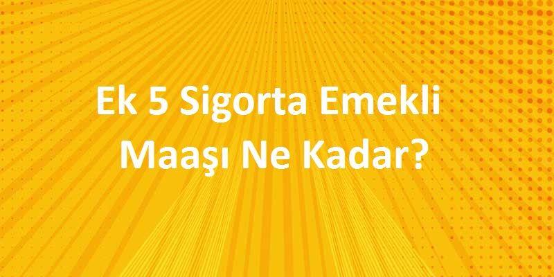 ek 5 emekli maaşı ne kadar
