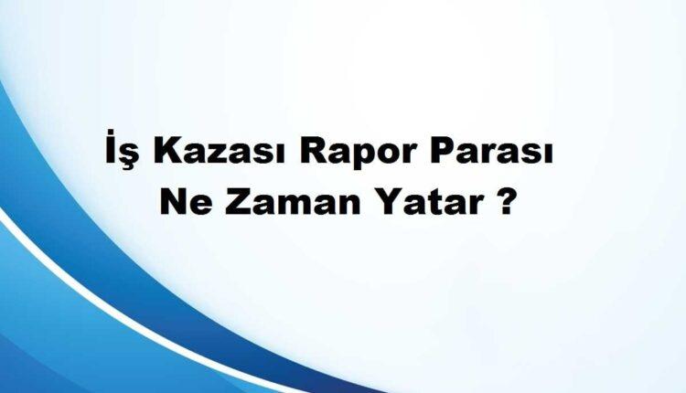 İş kazası rapor parası kaç günde ödenir