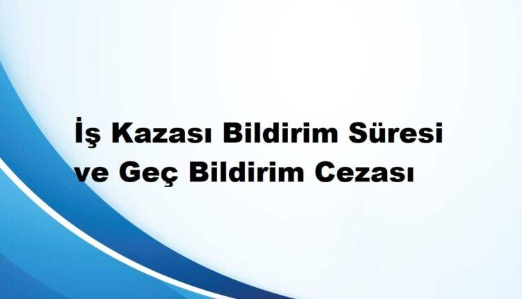 iş kazası geç bildirim cezası